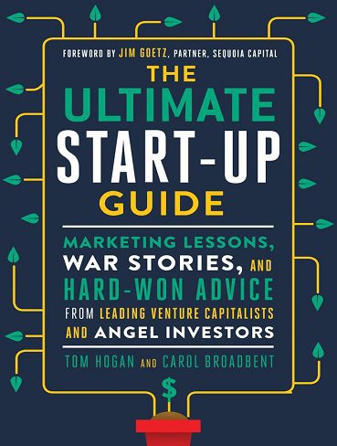 The Ultimate Start-Up Guide: Marketing Lessons, War Stories, and Hard-Won Advice from Leading Venture Capitalists and Angel Investors