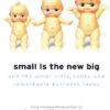 Small Is the New Big