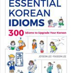 Essential Korean Idioms 300 Idioms to upgrade your Korean
