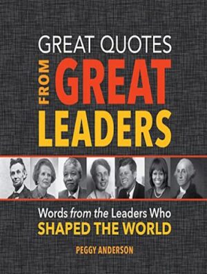 Great Quotes from Great Leaders: Words from the Leaders Who Shaped the World