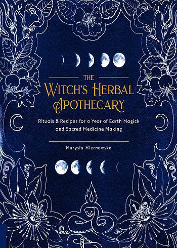 The Witch's Herbal Apothecary: Rituals & Recipes for a Year of Earth Magick and Sacred Medicine Making