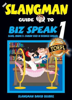 THE SLANGMAN GUIDE TO BIZ SPEAK 1: Slang Idioms & Jargon Used in Business English