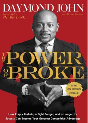 THE POWER OF BROKE : How Empty Pockets, a Tight Budget, and a Hunger for Success Can Become Your Greatest Competitive Advantage