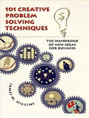101 Creative Problem Solving Techniques: The Handbook of New Ideas for Business