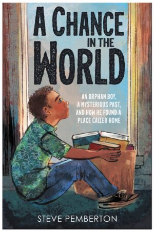 A Chance in the World (Young Readers ): An Orphan Boy, a Mysterious Past, and How He Found a Place Called Home