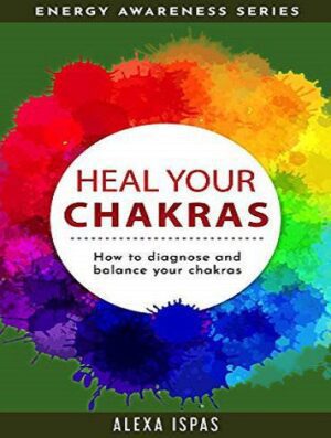Heal Your Chakras: How to diagnose and balance your chakras (Energy Awareness Series) (بدون حذفیات)