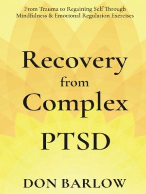 Recovery from Complex PTSD: From Trauma to Regaining Self Through Mindfulness & Emotional Regulation Exercises (بدون حذفیات)