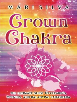 Crown Chakra: The Ultimate Guide to Clearing, Opening, and Balancing Sahasrara (The Seven Chakras) (بدون حذفیات)