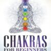Chakras for Beginners: The Complete Guide to Balancing the 7 Chakras and Healing your Body with Guided Chakra Meditation (بدون حذفیات)