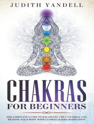 Chakras for Beginners: The Complete Guide to Balancing the 7 Chakras and Healing your Body with Guided Chakra Meditation (بدون حذفیات)