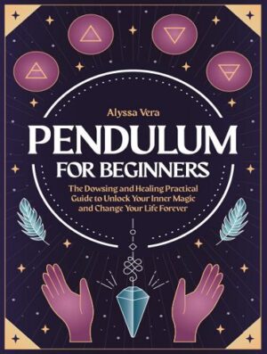 Pendulum for Beginners: The Dowsing and Healing Practical Guide to Unlock Your Inner Magic and Change Your Life Forever (بدون حذفیات)