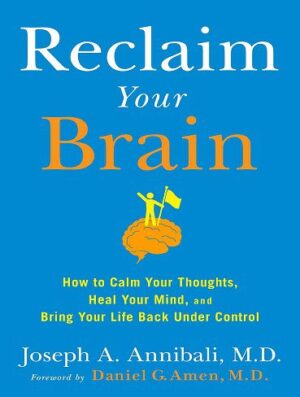 Reclaim Your Brain: How to Calm Your Thoughts, Heal Your Mind, and Bring Your Life Back Under Control (بدون حذفیات)