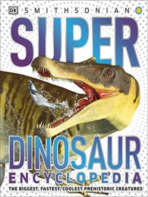 Super Dinosaur Encyclopedia: The Biggest, Fastest, Coolest Dinosaurs Prehistoric Creatures (Super Encyclopedias) (بدون حذفیات)