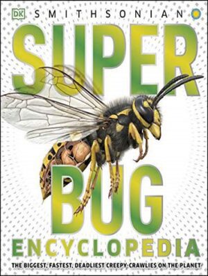 Super Bug Encyclopedia: The Biggest, Fastest, Deadliest Creepy-Crawlers on the Planet (Super Encyclopedias) (بدون حذفیات)