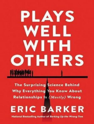 Plays Well with Others: The Surprising Science Behind Why Everything You Know About Relationships Is (Mostly) Wrong (بدون حذفیات)