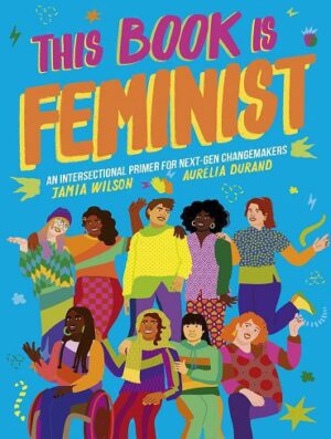 This Book Is Feminist: An Intersectional Primer for Next-Gen Changemakers (Empower the Future Volume 3) (بدون حذفیات)