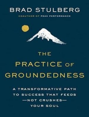 The Practice of Groundedness: a Transformative Path to Success That Feeds-Not Crushes-Your Soul (بدون حذفیات)