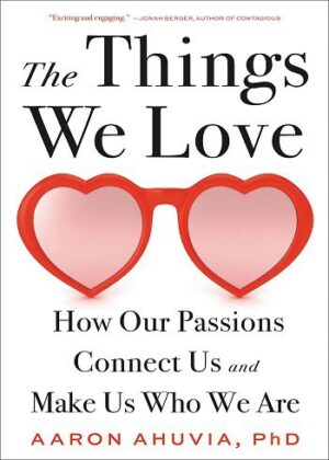 The Things We Love: How Our Passions Connect Us and Make Us Who We Are (بدون حذفیات)