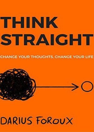 Think Straight: Change Your Thoughts, Change Your Life by Darius Foroux (بدون حذفیات)