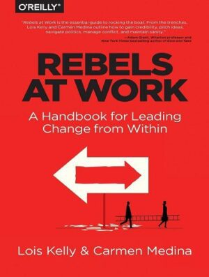 Rebels at Work: A Handbook for Leading Change from Within (بدون حذفیات)