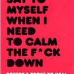 کتاب What I Say To My Self When I Need To Calm The F*ck Down