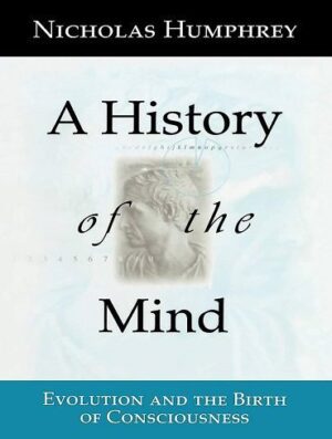 A History of the Mind: Evolution and the Birth of Consciousness (بدون حذفیات)