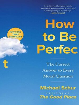 How to Be Perfect: The Correct Answer to Every Moral Question (بدون حذفیات)
