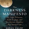The Darkness Manifesto: On Light Pollution, Night Ecology, and the Ancient Rhythms that Sustain Life (بدون حذفیات)