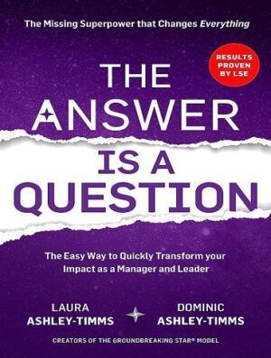 The Answer is a Question: The Missing Superpower that Changes Everything and Will Transform Your Impact as a Manager and Leader (بدون حذفیات)