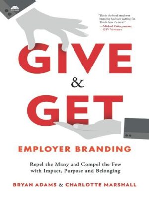 Give & Get Employer Branding: Repel the Many and Compel the Few with Impact, Purpose and Belonging (بدون حذفیات)