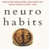 Neuro-Habits: Rewire Your Brain to Stop Self-Defeating Behaviors and Make the Right Choice Every Time (بدون حذفیات)