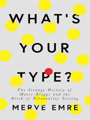 What's Your Type?: the Strange History of Myers-Briggs and the Birth of Personality Testing (بدون حذفیات)