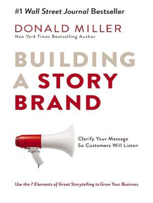 Building a StoryBrand: Clarify Your Message So Customers Will Listen (بدون حذفیات)