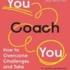 You Coach You:How to Overcome Challenges and Take Control of Your Career