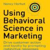 Using Behavioral Science in Marketing: Drive Customer Action and Loyalty by Prompting Instinctive Responses (بدون حذفیات)