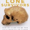 Lone Survivors: How We Came to Be the Only Humans on Earth