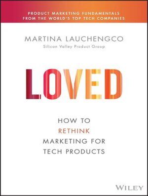 کتاب Loved: How to Rethink Marketing for Tech Products (بدون حذفیات)