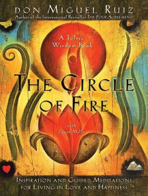 کتاب The Circle of Fire: Inspiration and Guided Meditations for Living in Love and Happiness (A Toltec Wisdom Book 5) (بدون حذفیات)