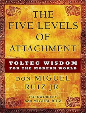 کتاب The Five Levels of Attachment: Toltec Wisdom for the Modern World (Toltec Mastery Series Book 1) (بدون حذفیات)