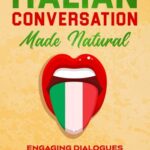 درباره کتاب Italian Conversation Made Natural مکالمه ایتالیایی ساده شده: گفتگوهای جذاب برای یادگیری ایتالیایی