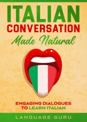 درباره کتاب Italian Conversation Made Natural مکالمه ایتالیایی ساده شده: گفتگوهای جذاب برای یادگیری ایتالیایی