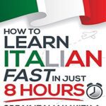 خرید کتاب How to Learn Italian FAST in Just 8 Hours کتاب آموزش سریع زبان ایتالیایی