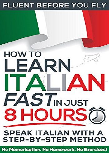 کتاب How to Learn Italian FAST in Just 8 Hours!: No Memorisation. No Homework. No Exercises