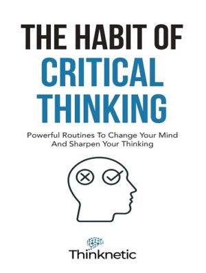 کتاب The Habit Of Critical Thinking: Powerful Routines To Change Your Mind And Sharpen Your Thinking (Critical Thinking & Logic Mastery Book 4) (بدون سانسور)