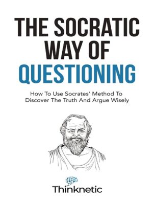 کتاب The Socratic Way Of Questioning: How To Use Socrates' Method To Discover The Truth And Argue Wisely (Critical Thinking & Logic Mastery Book 5) (بدون سانسور)