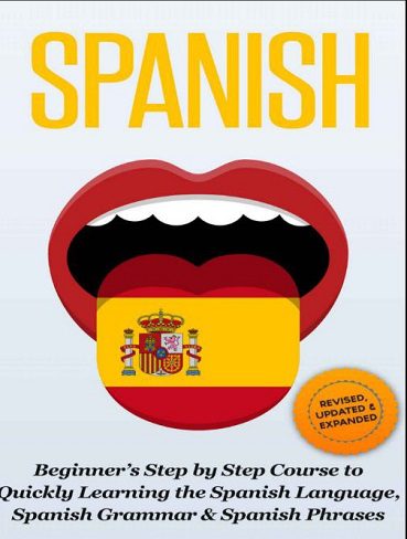 کتاب Spanish: Beginner’s Step by Step Course to Quickly Learning The Spanish Language, Spanish Grammar & Spanish Phrases