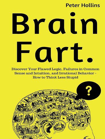 کتاب Brain Fart: Discover Your Flawed Logic, Failures in Common Sense and Intuition, and Irrational Behavior - How to Think Less Stupid (بدون سانسور)