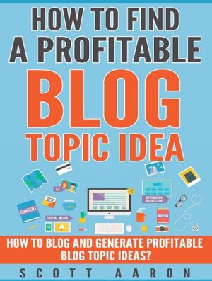 کتاب How to Find a Profitable Blog Topic Idea: How to Blog and Generate Profitable Blog Topic Ideas (بدون سانسور)
