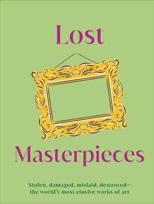 کتاب Lost Masterpieces: Stolen, Damaged, Mislaid, Destroyed - The World's Most Elusive Works of Art (بدون سانسور)