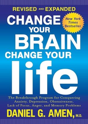 کتاب Change Your Brain, Change Your Life (Rev: The Breakthrough Program for Conquering Anxiety, Depression, Obsessiveness, Lack of Focus, Anger, and Memory Problems (بدون سانسور)